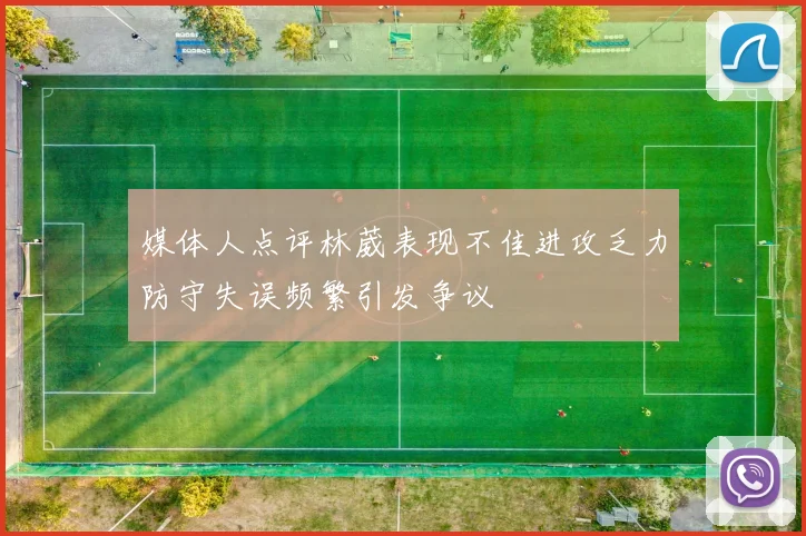 媒体人点评林葳表现不佳进攻乏力防守失误频繁引发争议