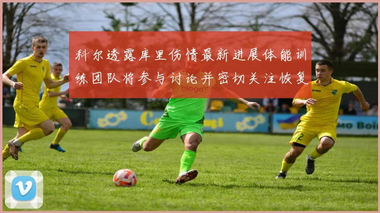 科尔透露库里伤情最新进展体能训练团队将参与讨论并密切关注恢复情况